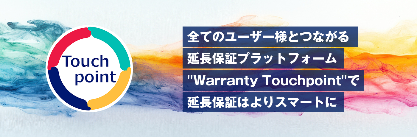 全てのユーザー様とつながる延長保証プラットフォーム Warranty Touchpoint で延長保証はよりスマートに